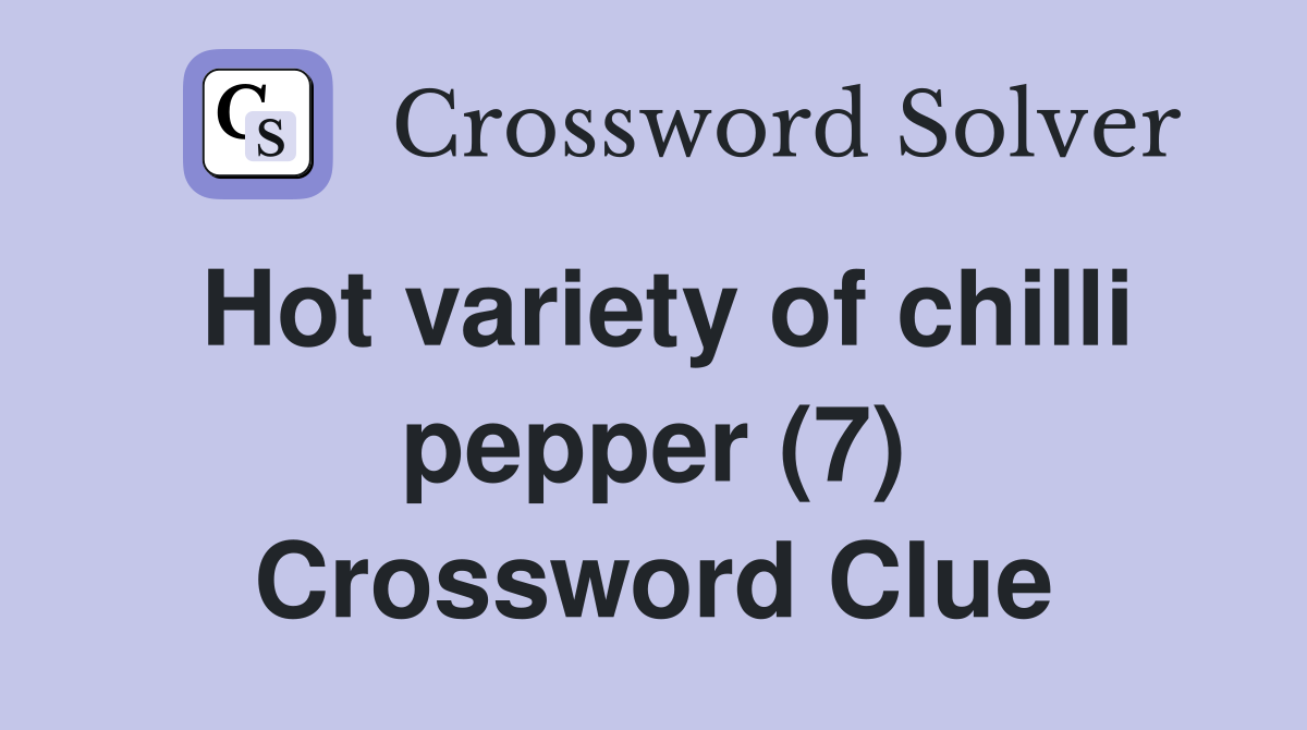 Hot variety of chilli pepper (7) Crossword Clue Answers Crossword